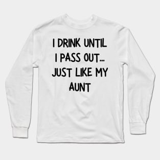 i drink until i pass out just like my aunt Long Sleeve T-Shirt